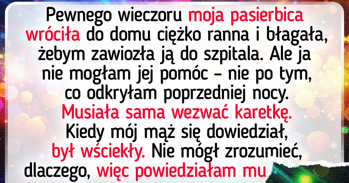 Moja pasierbica błagała mnie, żebym zawiozła ją do szpitala, ale odmówiłam