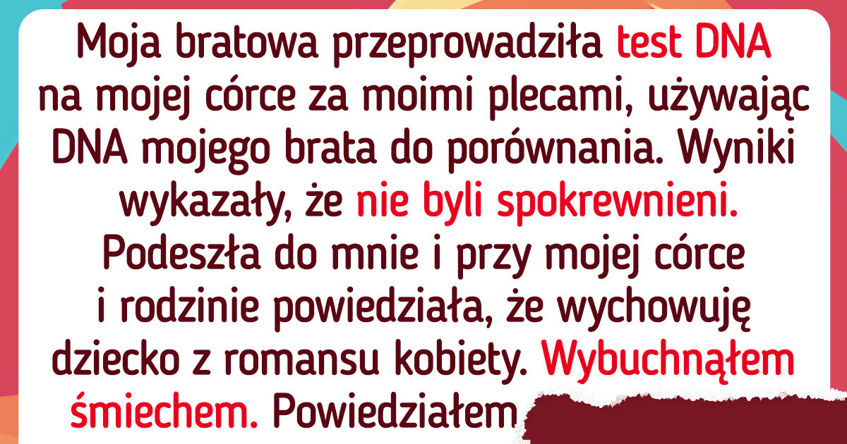 Moja bratowa potajemnie zrobiła mojej córce test DNA, ale nie była przygotowana na moją reakcję Moja bratowa potajemnie zrobiła mojej córce test DNA, ale nie była przygotowana na moją reakcję
