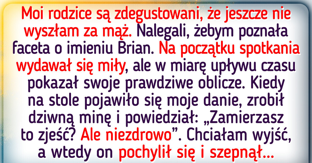 Rodzice zmusili mnie do randki w ciemno, po czym skończyłam z tym na dobre