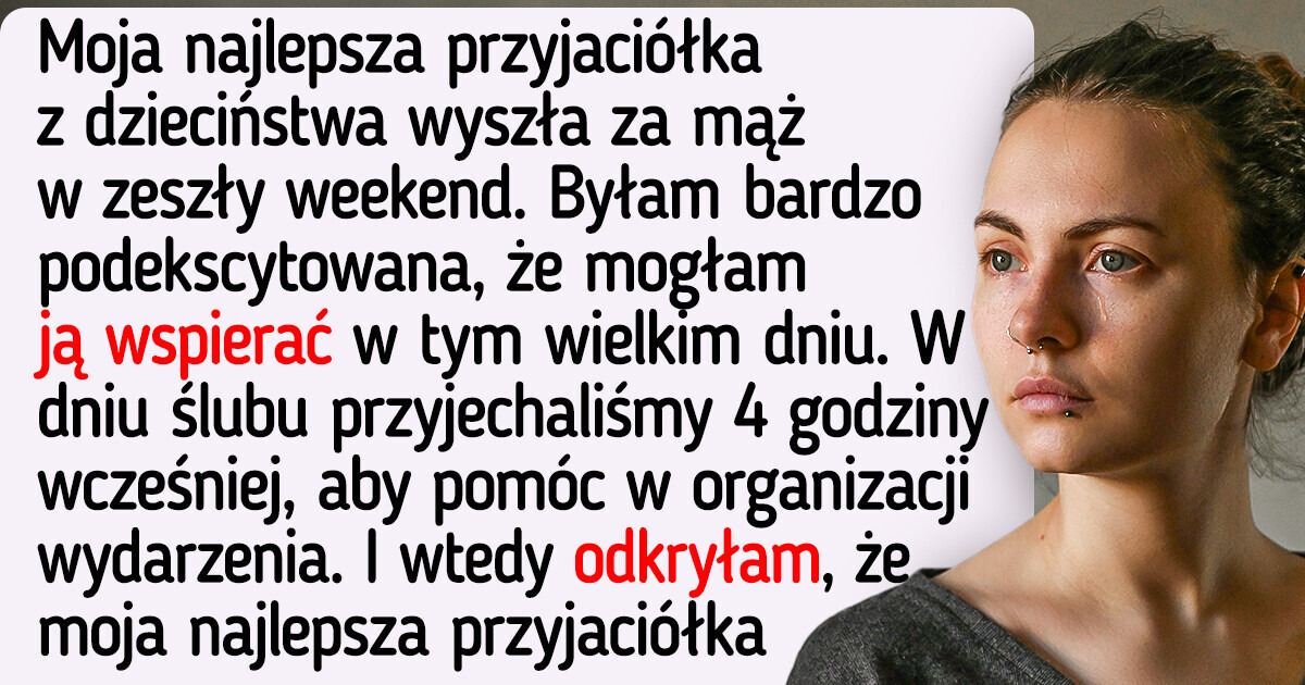 Moja wieloletnia przyjaciółka zaprosiła mnie na swój ślub i był to najgorszy dzień w moim życiu Moja wieloletnia przyjaciółka zaprosiła mnie na swój ślub i był to najgorszy dzień w moim życiu