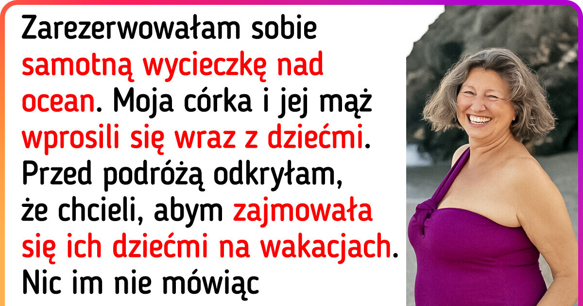 Córka chciała, żebym za darmo opiekowała się jej dziećmi na wakacjach, więc dałam jej nauczkę