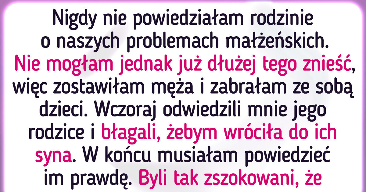 Mąż obwinia mnie o to, że wyjawiłam teściom okropną prawdę na jego temat Mąż obwinia mnie o to, że wyjawiłam teściom okropną prawdę na jego temat