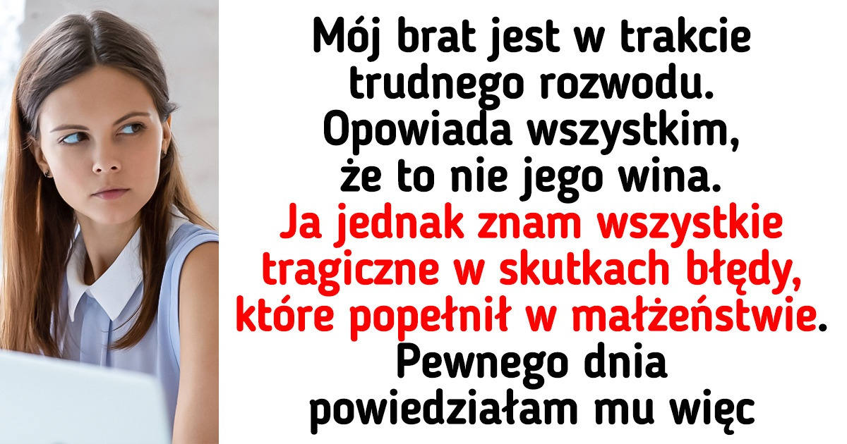 Ta kobieta wie, że jej brat ponosi wyłączną odpowiedzialność za swój trudny rozwód