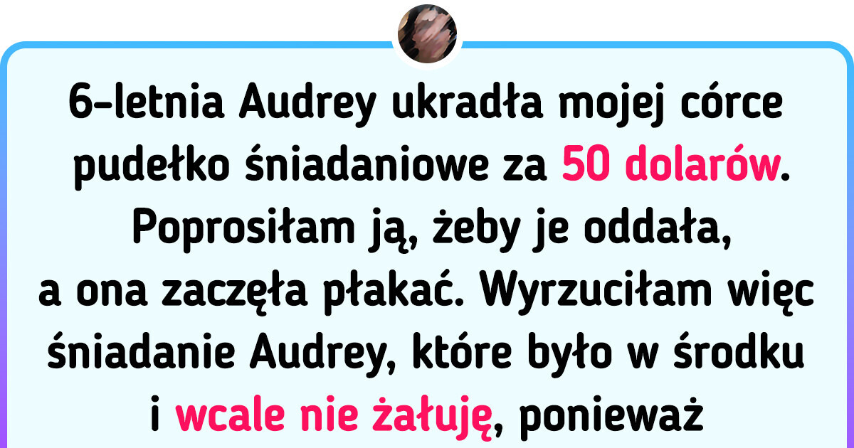 Wyrzuciłam jedzenie 6-latki, bo ukradła pudełko śniadaniowe mojego dziecka Wyrzuciłam jedzenie 6-latki, bo ukradła pudełko śniadaniowe mojego dziecka