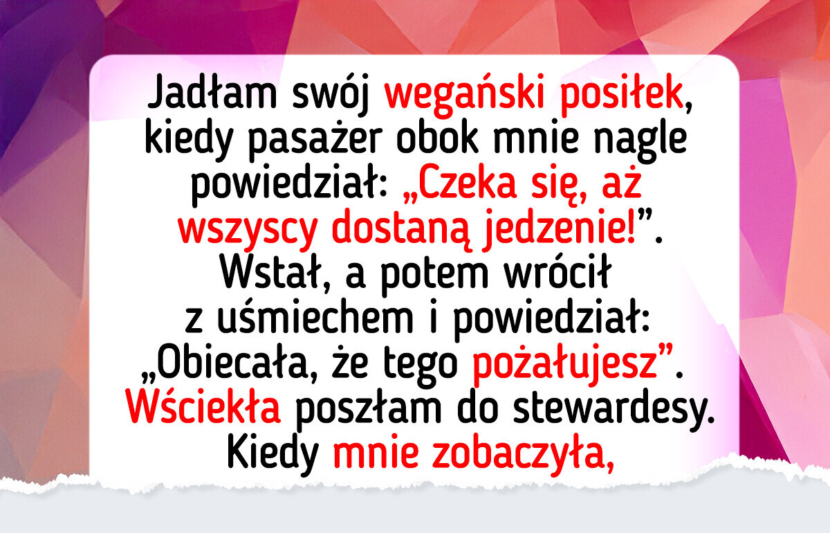 Mój wegański posiłek na pokładzie samolotu sprowokował kłótnię, ale ostatnie słowo należało do mnie Mój wegański posiłek na pokładzie samolotu sprowokował kłótnię, ale ostatnie słowo należało do mnie