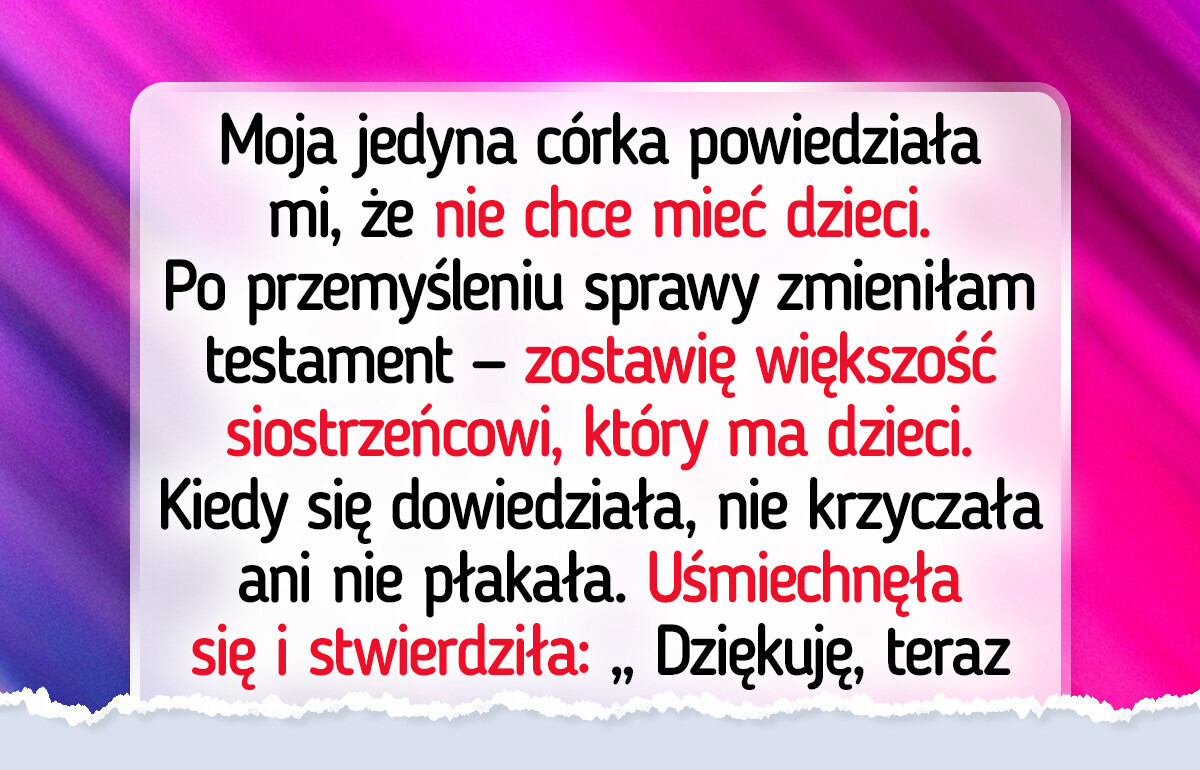Zmieniłam testament, gdy córka oświadczyła, że nie planuje dzieci. Nie otrzyma po mnie środków Zmieniłam testament, gdy córka oświadczyła, że nie planuje dzieci. Nie otrzyma po mnie środków