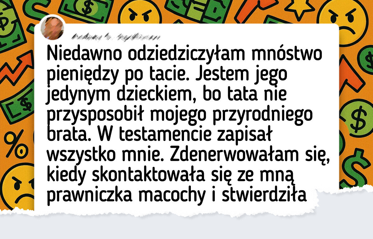 Nie podzielę się spadkiem z przyrodnim bratem — macocha próbuje mnie zmusić Nie podzielę się spadkiem z przyrodnim bratem — macocha próbuje mnie zmusić