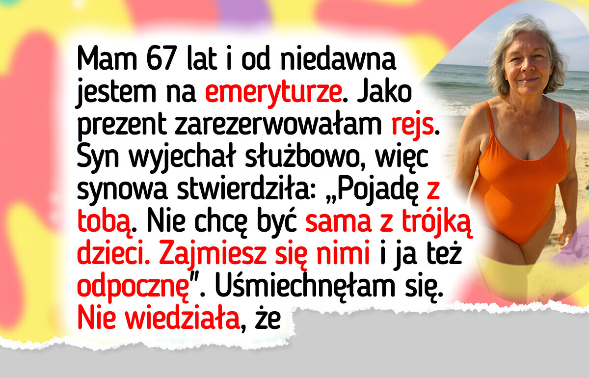 Synowa myślała, że zmienię rejs życia w opiekę nad jej dziećmi. Ale się zdziwiła Synowa myślała, że zmienię rejs życia w opiekę nad jej dziećmi. Ale się zdziwiła