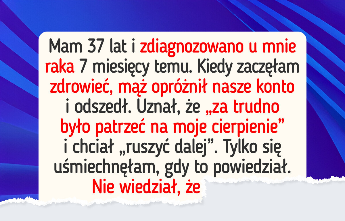 Mąż zostawił mnie, gdy dopadł mnie rak, a teraz żałuje Mąż zostawił mnie, gdy dopadł mnie rak, a teraz żałuje