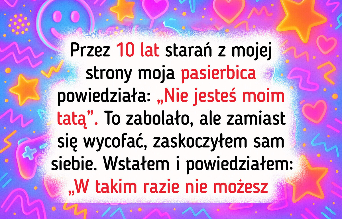 Pasierbica nie uważa mnie za rodzinę, więc sprowadziłem ją na ziemię