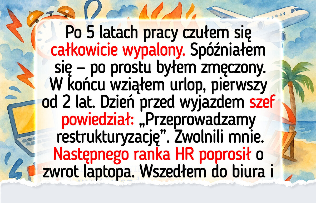 Wyrzucili mnie z pracy tuż przed urlopem — polityka HR w tej firmie to nieporozumienie Wyrzucili mnie z pracy tuż przed urlopem — polityka HR w tej firmie to nieporozumienie