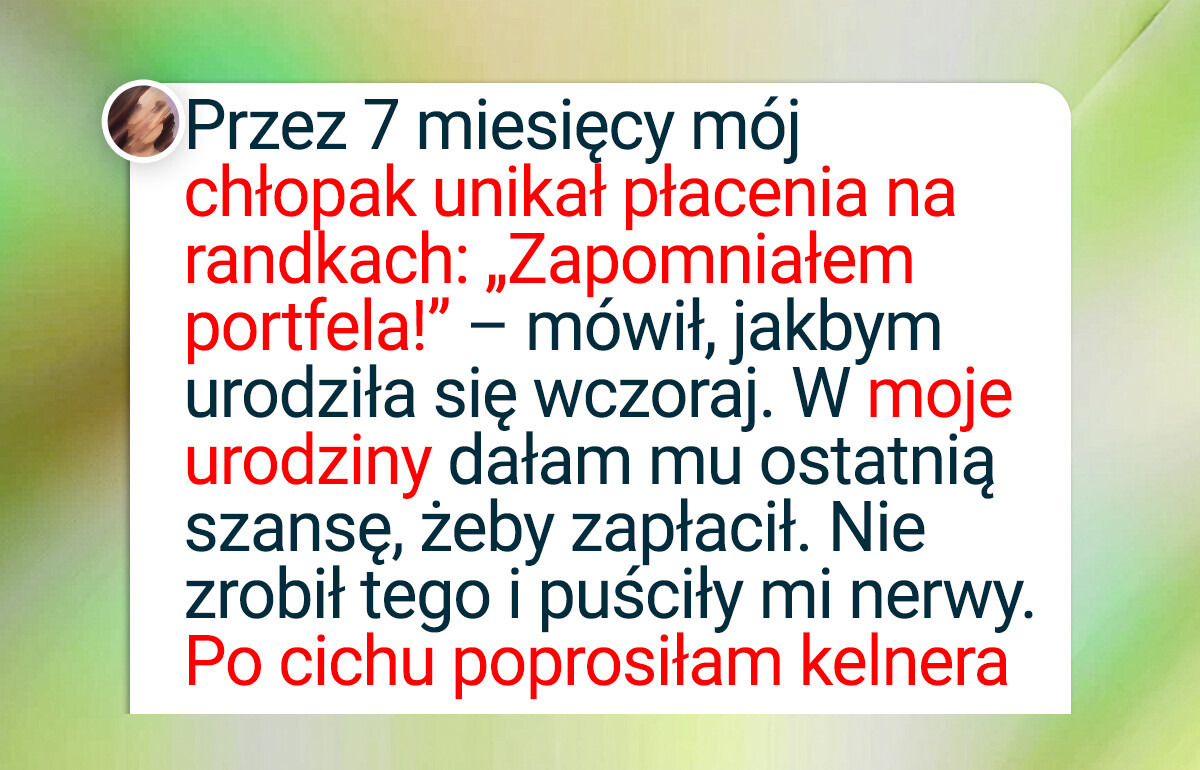 Mój chłopak wciąż oczekuje, że będę płacić, więc postanowiłam dać mu nauczkę Mój chłopak wciąż oczekuje, że będę płacić, więc postanowiłam dać mu nauczkę