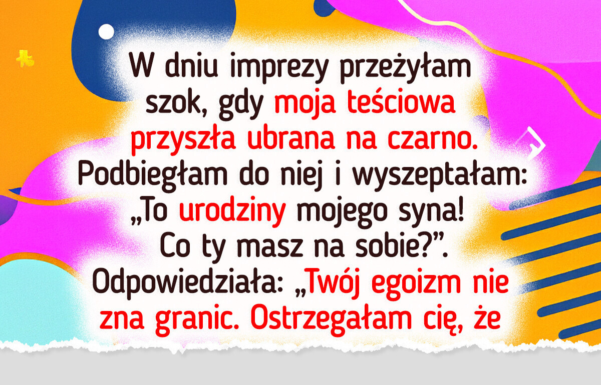 Moja teściowa przyszła na urodziny syna tylko po to, żeby się odegrać Moja teściowa przyszła na urodziny syna tylko po to, żeby się odegrać