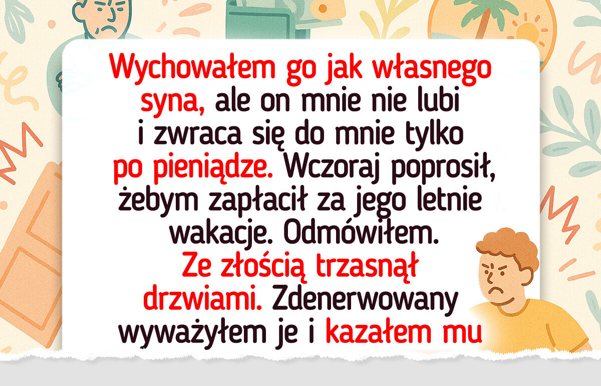 Wychowałem pasierba, ale on widzi we mnie tylko chodzący bankomat
