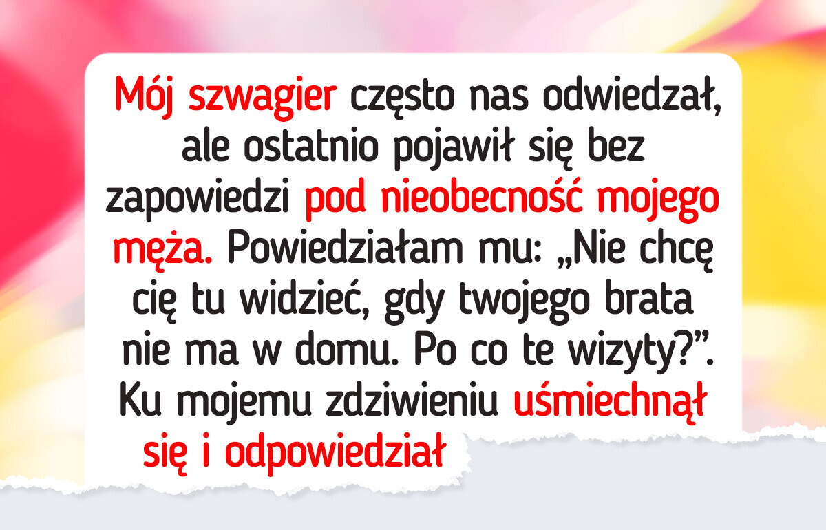 Powiedziałam „dość” niezapowiedzianym wizytom szwagra. Reakcja męża mnie zaskoczyła Powiedziałam „dość” niezapowiedzianym wizytom szwagra. Reakcja męża mnie zaskoczyła