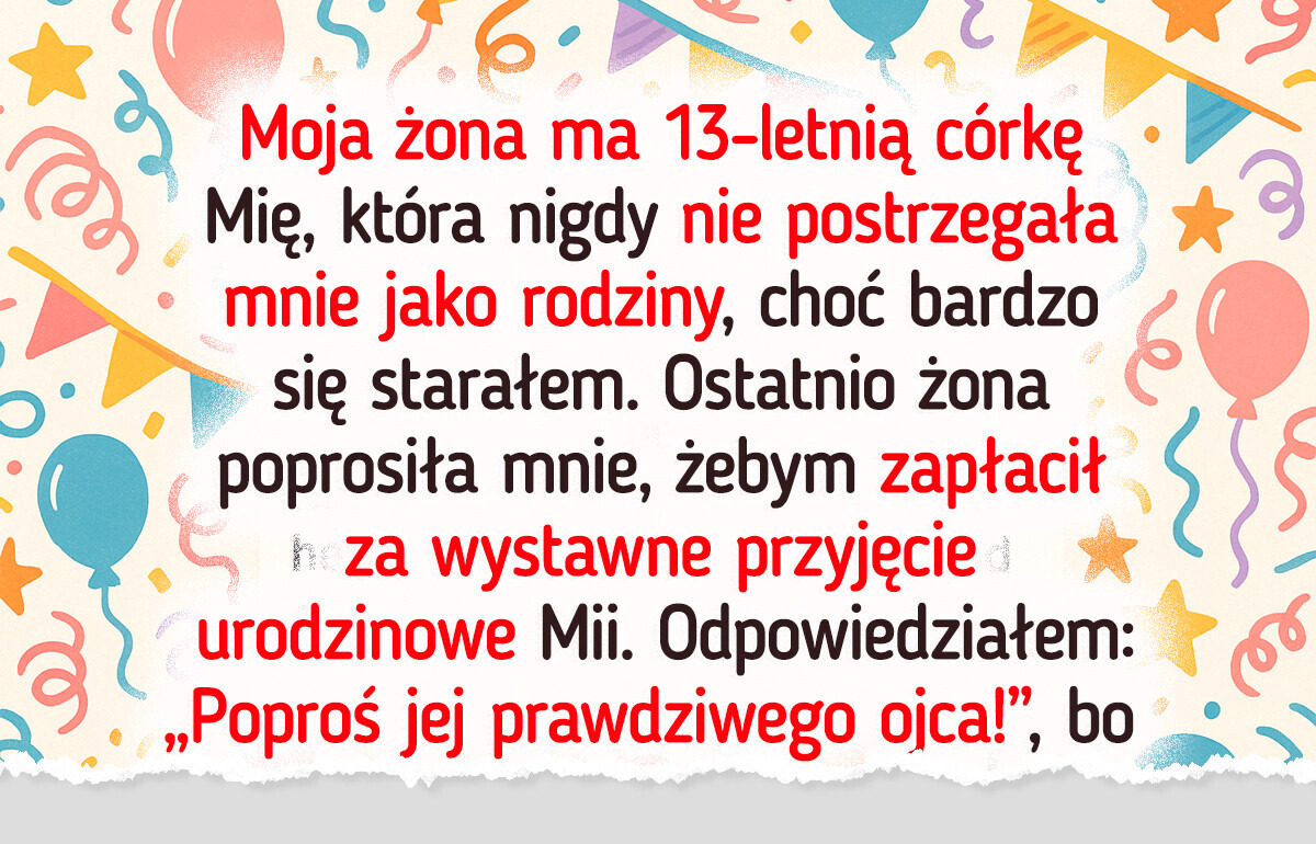 Odmówiłem zapłacenia za przyjęcie urodzinowe mojej pasierbicy — miałem dość jej braku szacunku