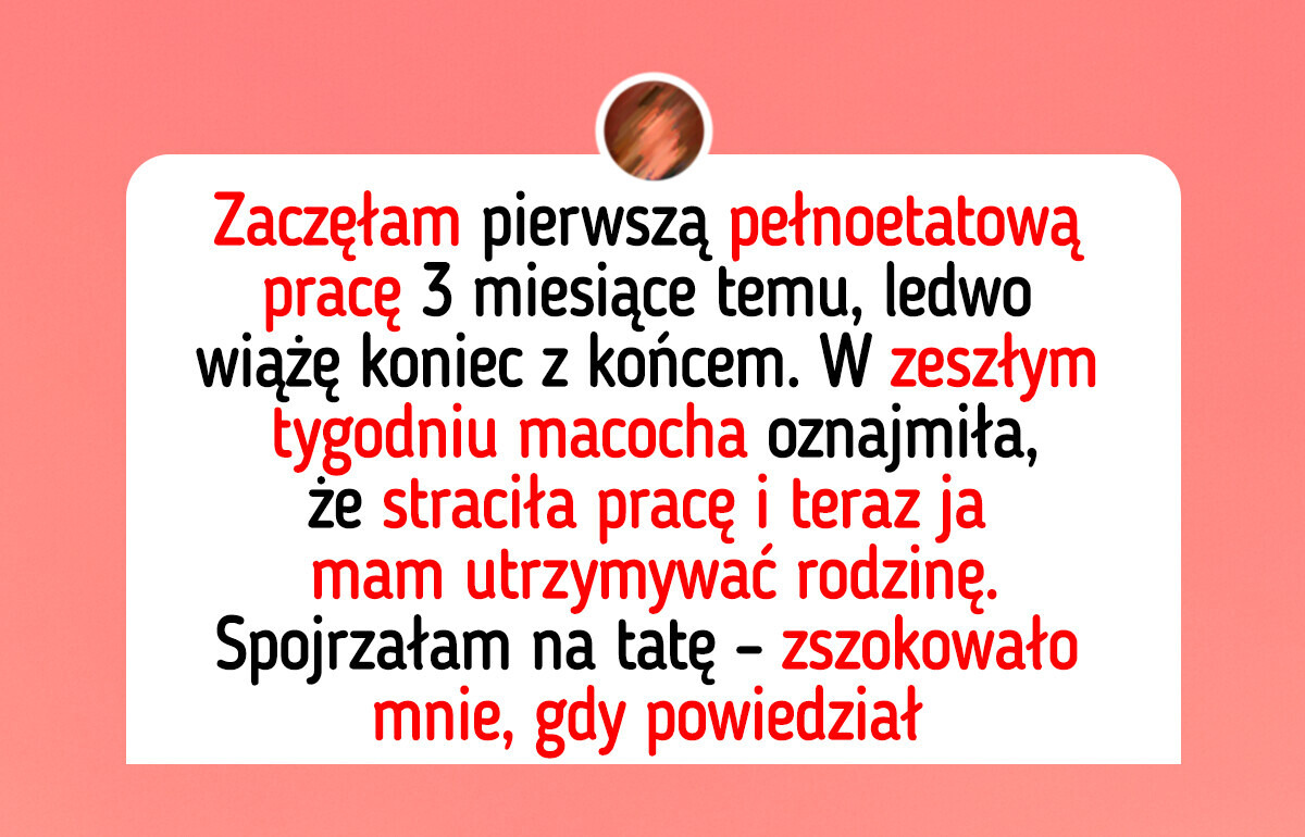 Nowa praca miała dać mi niezależność, ale macocha uznała, że to ja powinnam ją utrzymać Nowa praca miała dać mi niezależność, ale macocha uznała, że to ja powinnam ją utrzymać