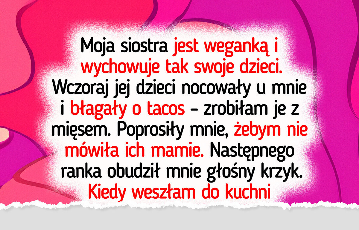 Potajemnie podałam dzieciom mojej wegańskiej siostry mięso — teraz rodzina się do mnie nie odzywa Potajemnie podałam dzieciom mojej wegańskiej siostry mięso — teraz rodzina się do mnie nie odzywa