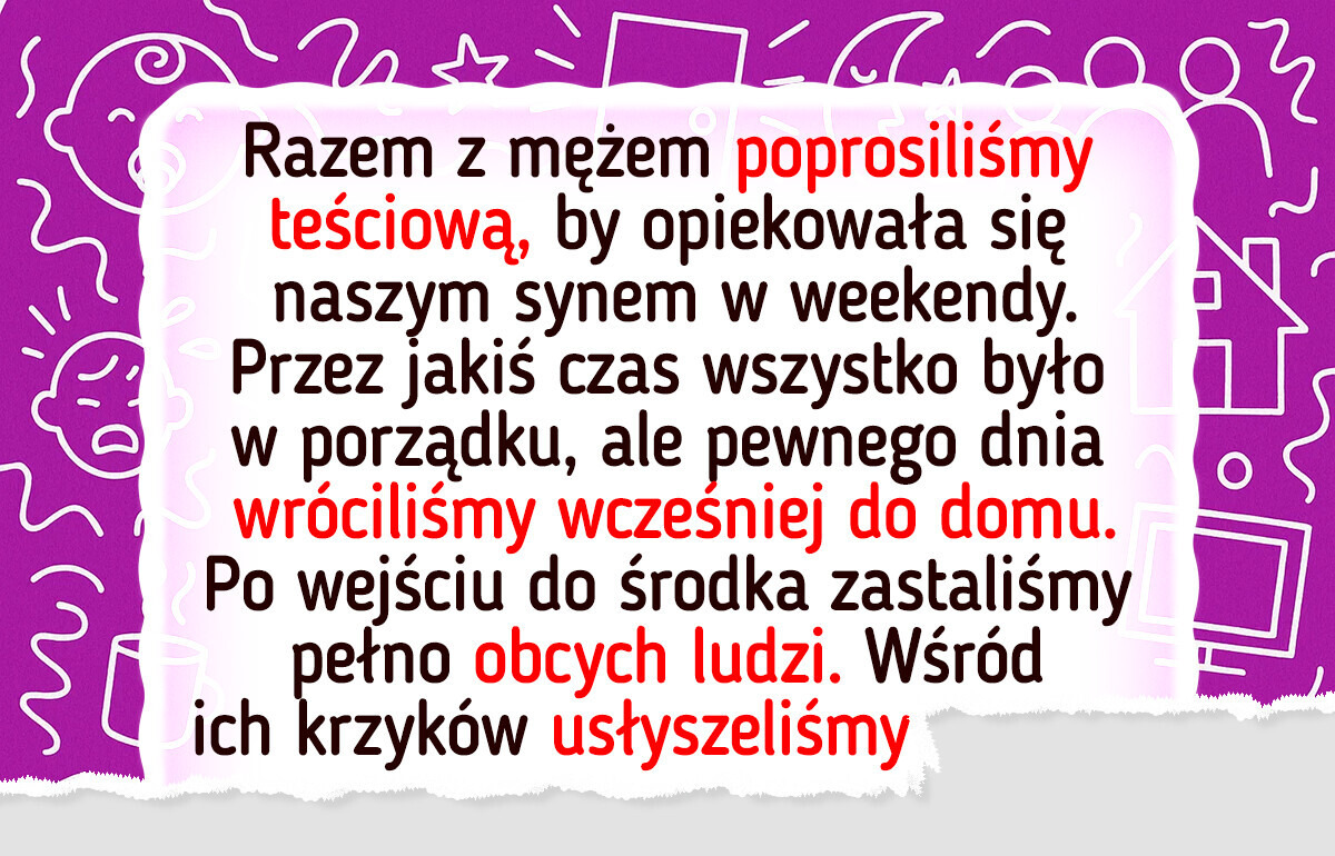 Zostawiłam dziecko pod opieką teściowej. Kiedy wróciłam, nasz dom był nie do poznania Zostawiłam dziecko pod opieką teściowej. Kiedy wróciłam, nasz dom był nie do poznania