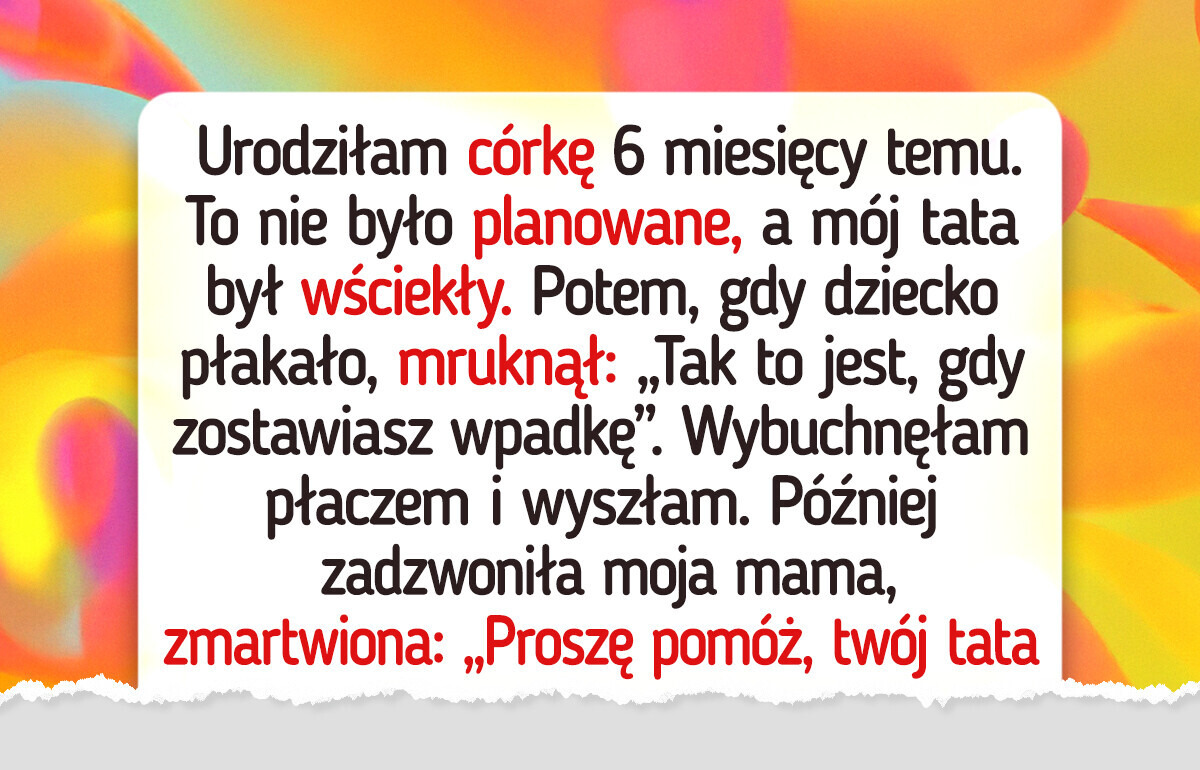 Mój ojciec otwarcie nazwał moje dziecko pomyłką, a ja nie wiem, co teraz zrobić