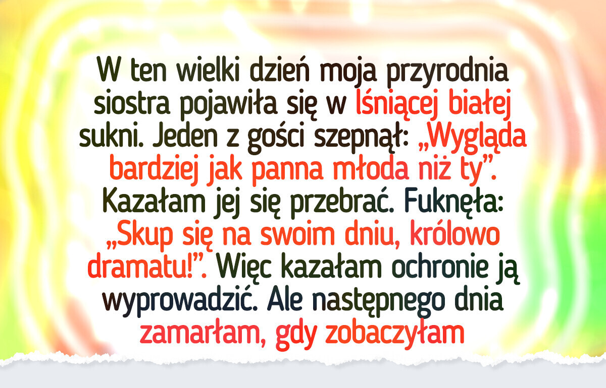 Wyrzuciłam przyrodnią siostrę z mojego wesela — nie przyszło mi do głowy, że zrobi coś takiego