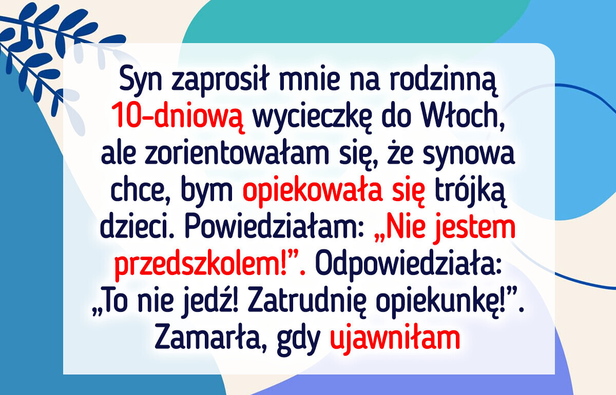 Synowa wykluczyła mnie z wakacji, bo odmówiłam opieki nad dzieckiem, więc odwróciłam sytuację