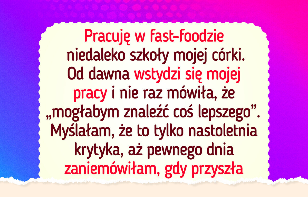 Moja córka wstydzi się mojej pracy, ale nie sądziłam, że aż tak mnie zrani Moja córka wstydzi się mojej pracy, ale nie sądziłam, że aż tak mnie zrani