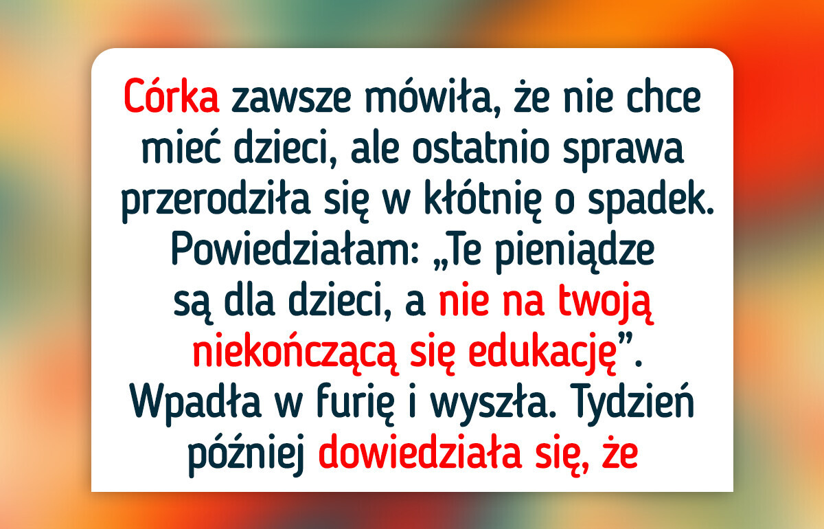 Córka nie chciała mieć dzieci, więc pozbawiłam ją spadku