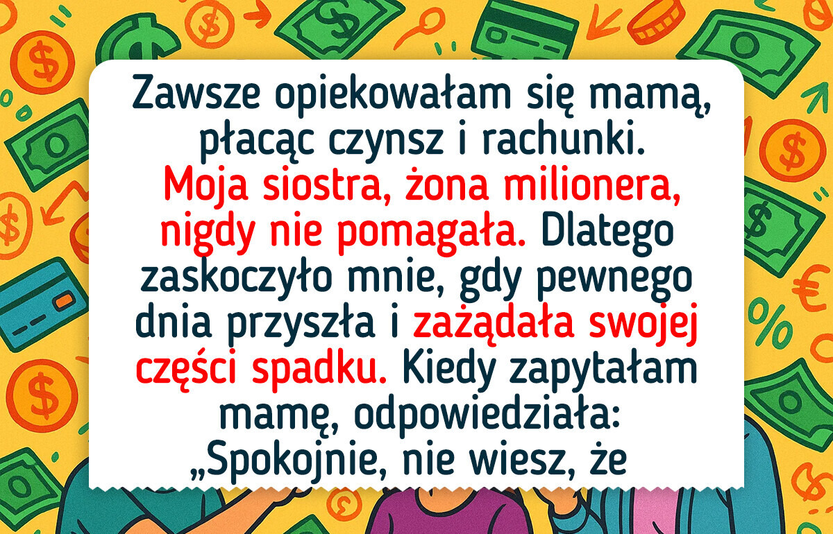 Moja siostra, która nigdy nie pomagała mamie, teraz chce mnie wyrzucić z naszego domu