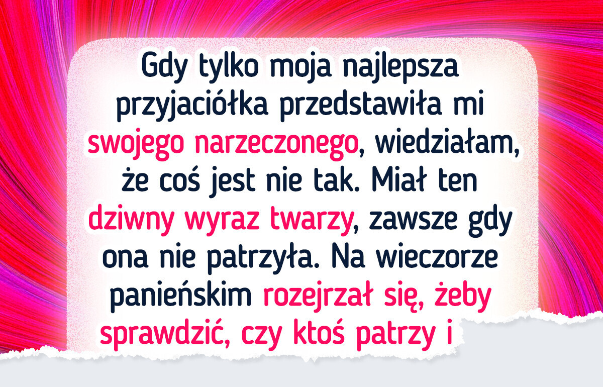 Znalazłam narzeczonego mojej przyjaciółki w aplikacji randkowej Znalazłam narzeczonego mojej przyjaciółki w aplikacji randkowej