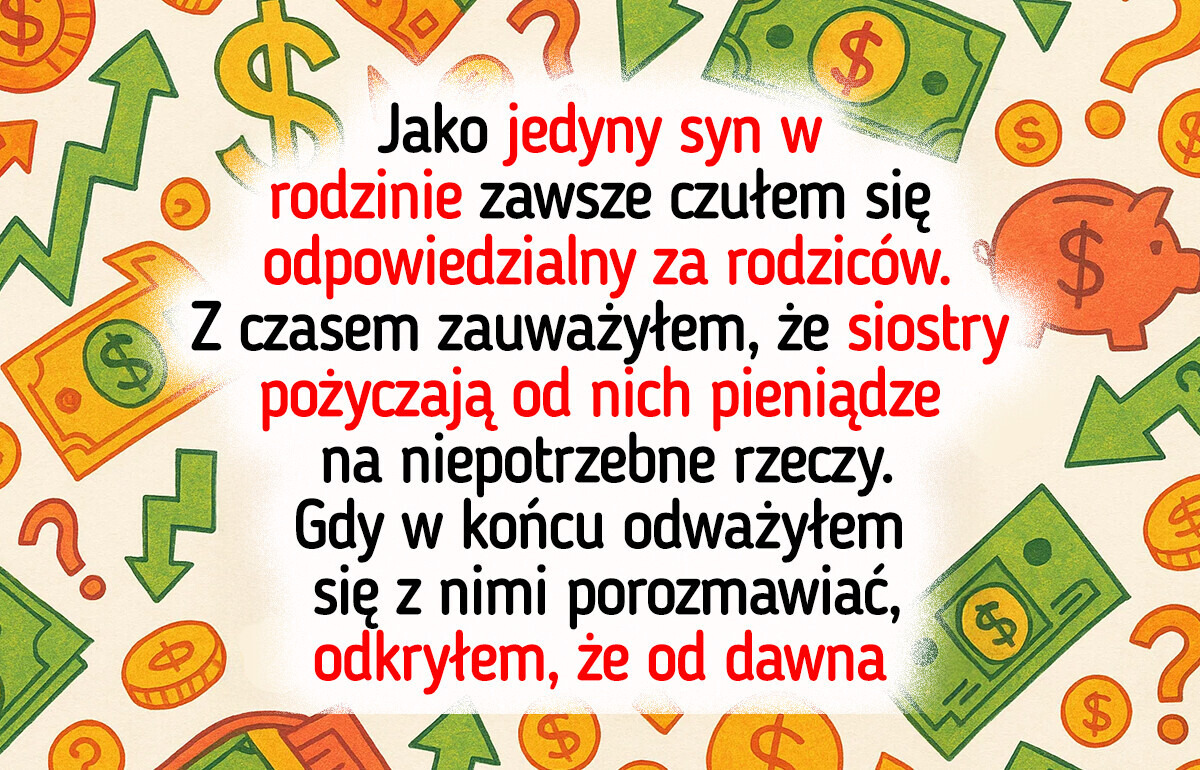 Moje siostry traktują rodziców jak bankomat, a ja nie mogę ich powstrzymać Moje siostry traktują rodziców jak bankomat, a ja nie mogę ich powstrzymać
