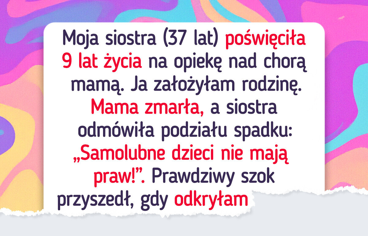 Moja siostra dostała wszystko, bo opiekowała się mamą — ale czy to znaczy, że mi się nic nie należy? Moja siostra dostała wszystko, bo opiekowała się mamą — ale czy to znaczy, że mi się nic nie należy?
