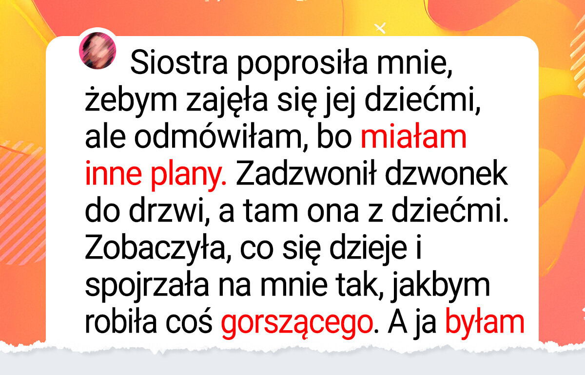 Odmówiłam siostrze opieki nad dziećmi, ale mimo to przyszła i zastała mnie w bardzo prywatnej sytuacji