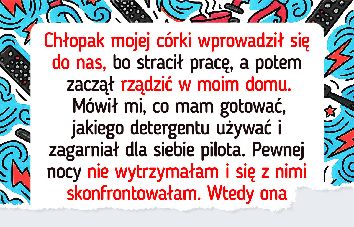 Chłopak córki wprowadził się do nas i przejął kontrolę nad domem — jej reakcja mnie załamała
