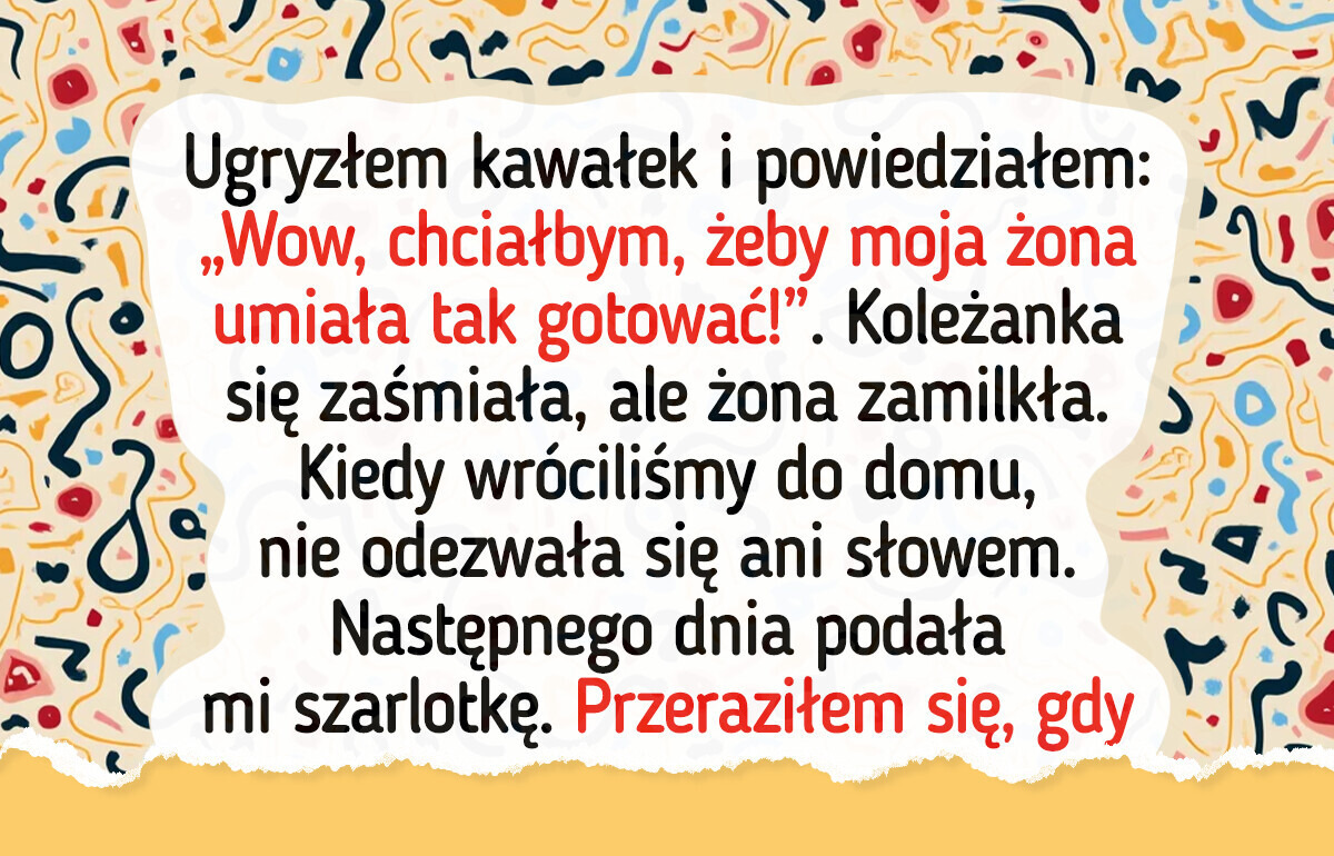 Pochwaliłem gotowanie koleżanki z pracy, a moja żona wzięła to do siebie
