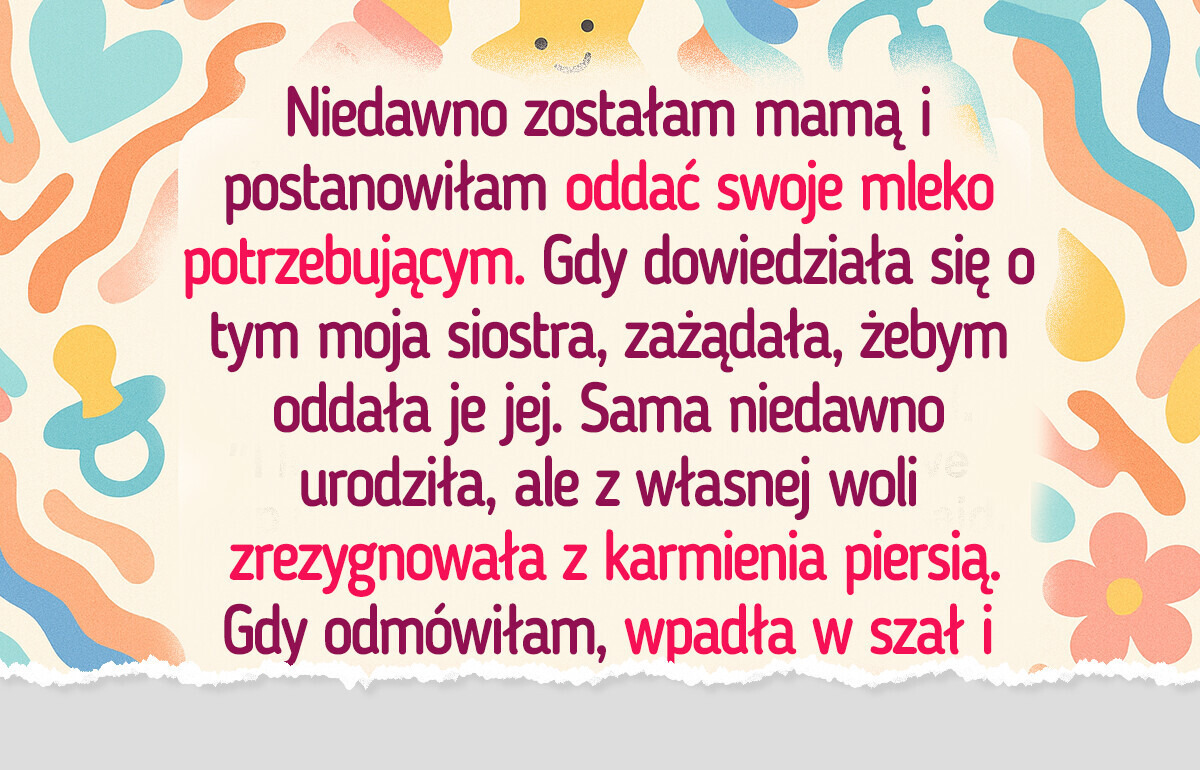 Nie oddam mojego mleka siostrze, mimo że rodzina tego nie rozumie Nie oddam mojego mleka siostrze, mimo że rodzina tego nie rozumie