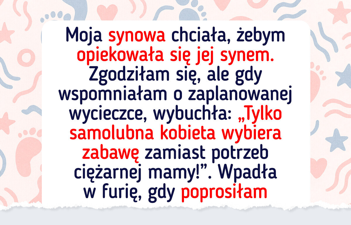 Synowa żąda ode mnie opieki nad dzieckiem. Powiedziałam „dość” Synowa żąda ode mnie opieki nad dzieckiem. Powiedziałam „dość”