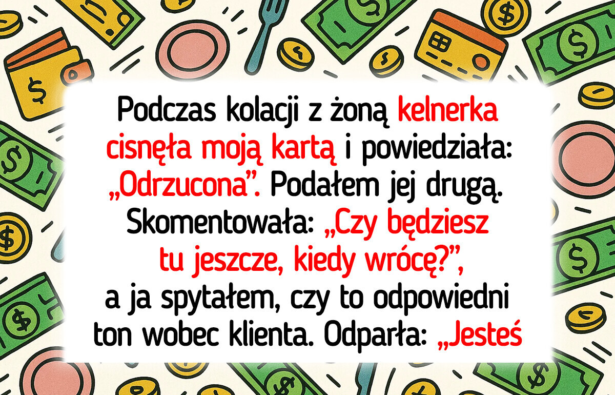 Kelnerka była nieuprzejma, więc nie dostała napiwku. Niech nauczy się kultury