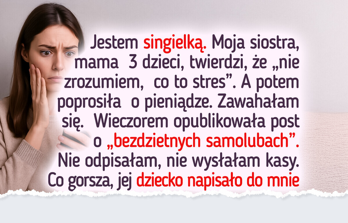 Moja siostra skrytykowała mnie za to, że nie mam dzieci i stresu, a potem poprosiła o pożyczkę