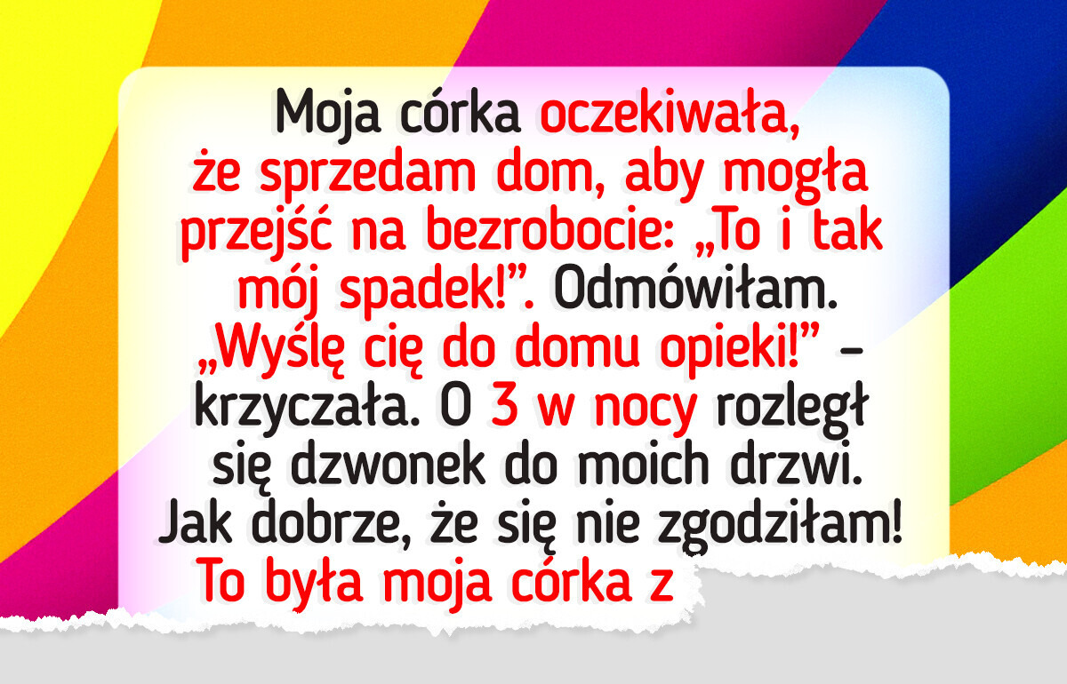 Moja córka spodziewała się, że sprzedam dom, aby mogła nie pracować Moja córka spodziewała się, że sprzedam dom, aby mogła nie pracować