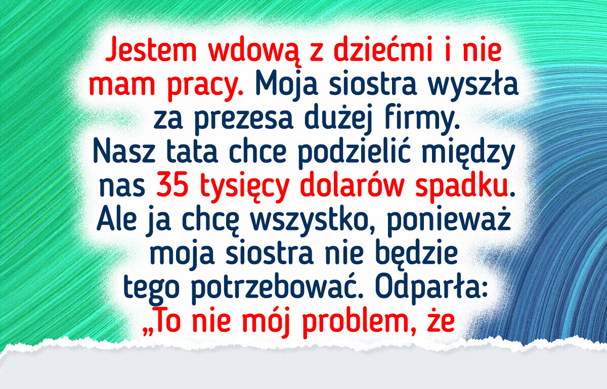 Zasługuję na część spadku mojej siostry — zmagam się z trudnościami, a ona jest bogata