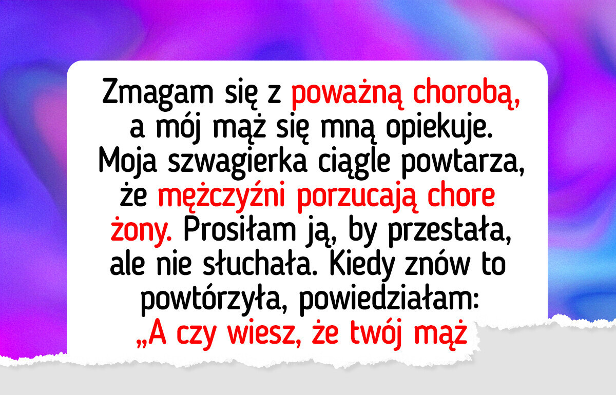 Moja choroba stała się dla szwagierki pretekstem do złośliwości Moja choroba stała się dla szwagierki pretekstem do złośliwości