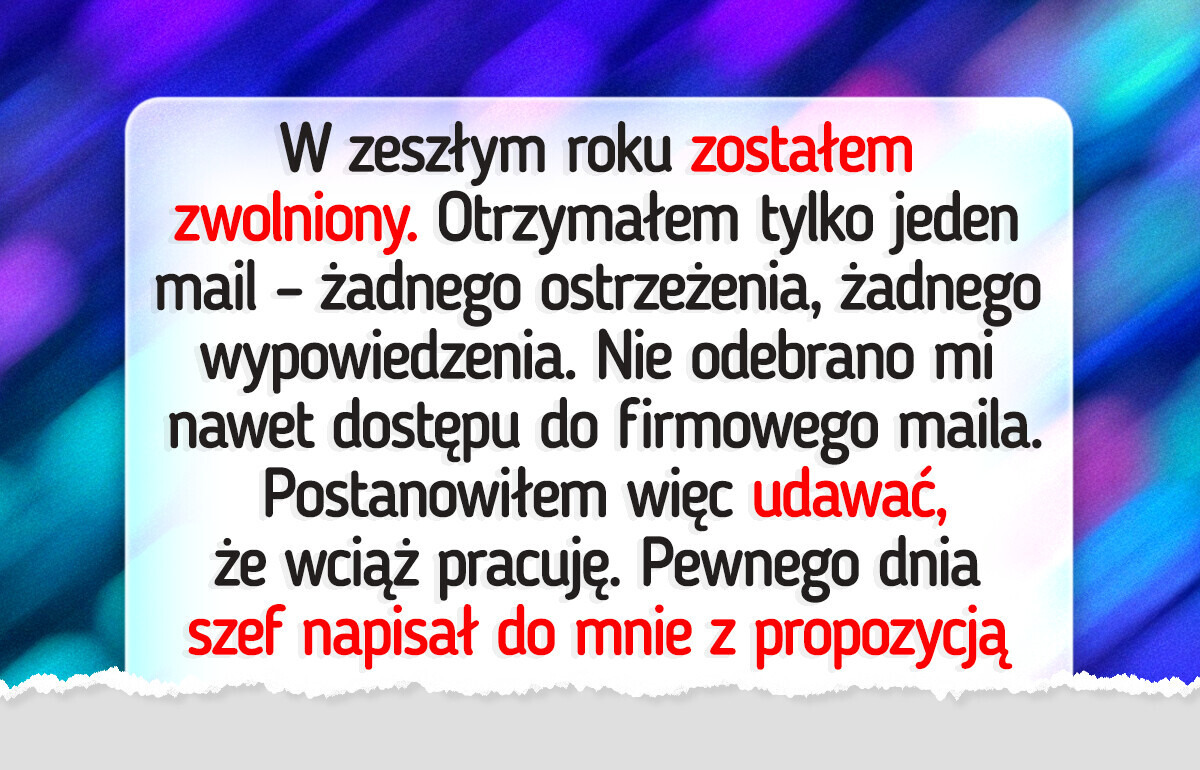 Wyrzucono mnie z pracy, a ja wciąż pojawiałem się na spotkaniach — wydarzyło się coś niesamowitego