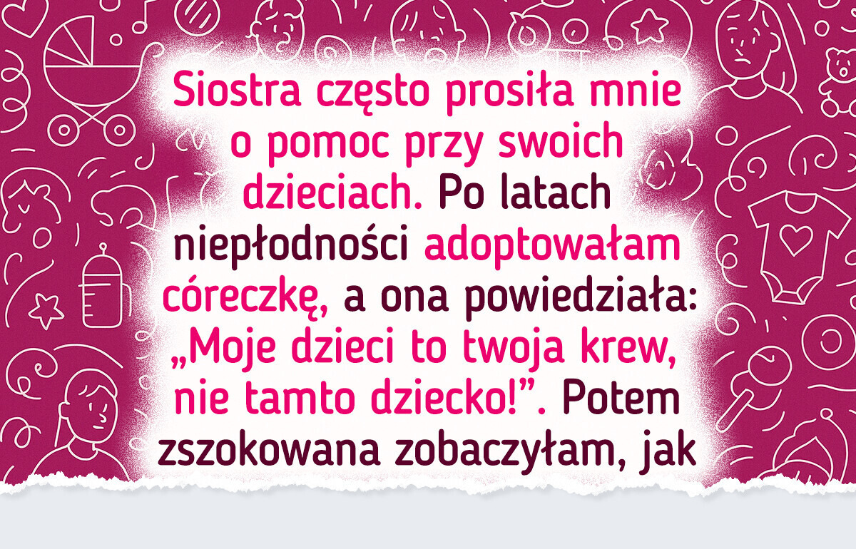 Moja siostra ukarała mnie za adopcję dziecka, bo nie mogę już zajmować się jej dziećmi