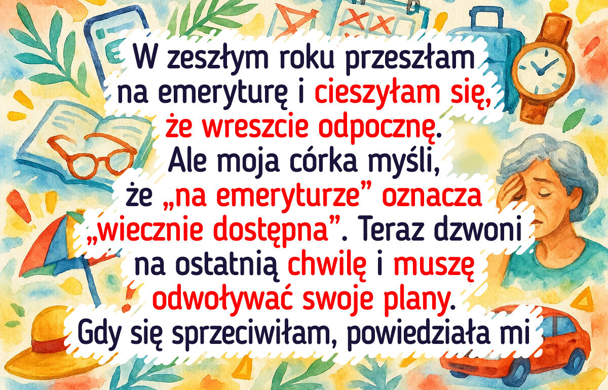 Nie zamierzam być pełnoetatową służącą mojej córki tylko dlatego, że przeszłam na emeryturę Nie zamierzam być pełnoetatową służącą mojej córki tylko dlatego, że przeszłam na emeryturę