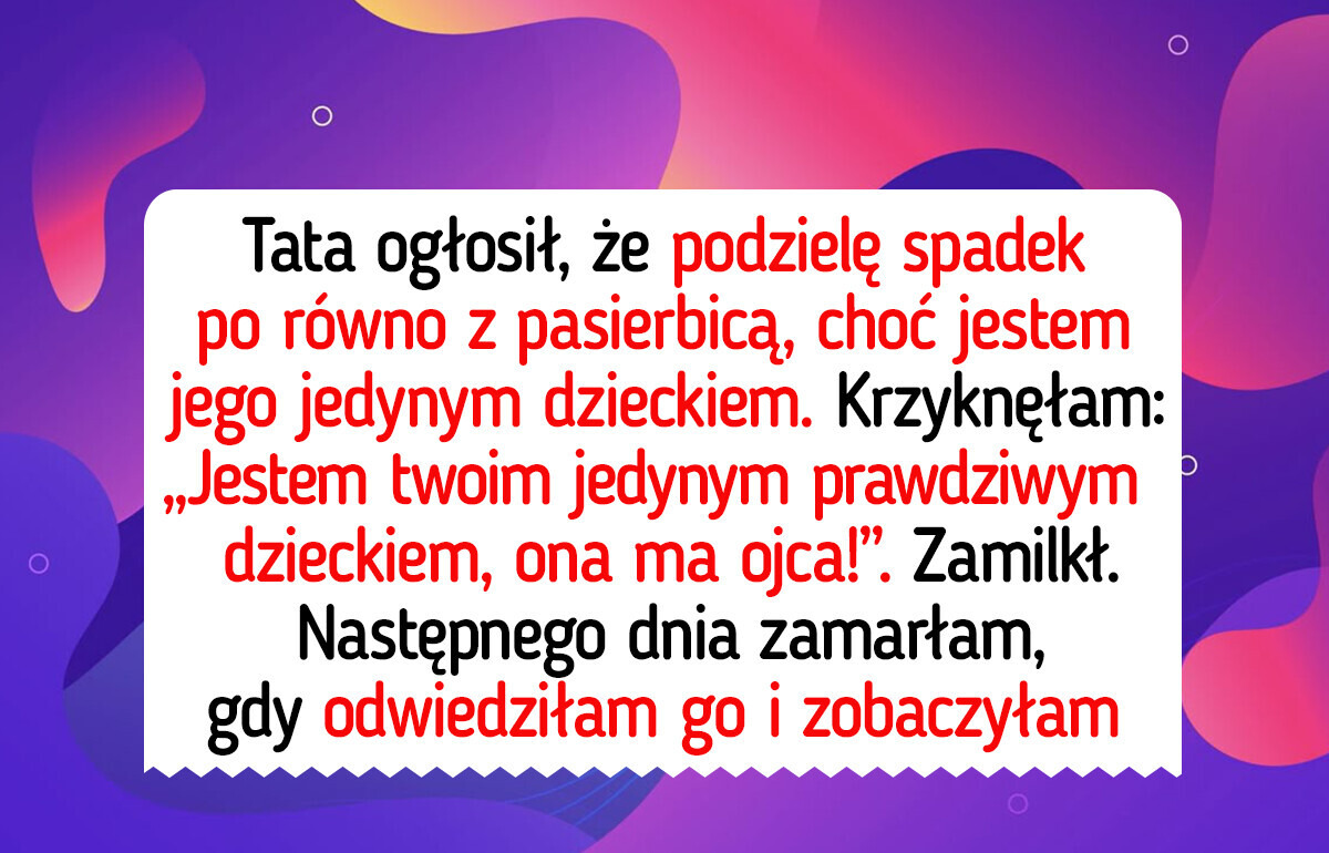 Tata chce oddać połowę spadku swojej pasierbicy. Mówię stanowcze nie!