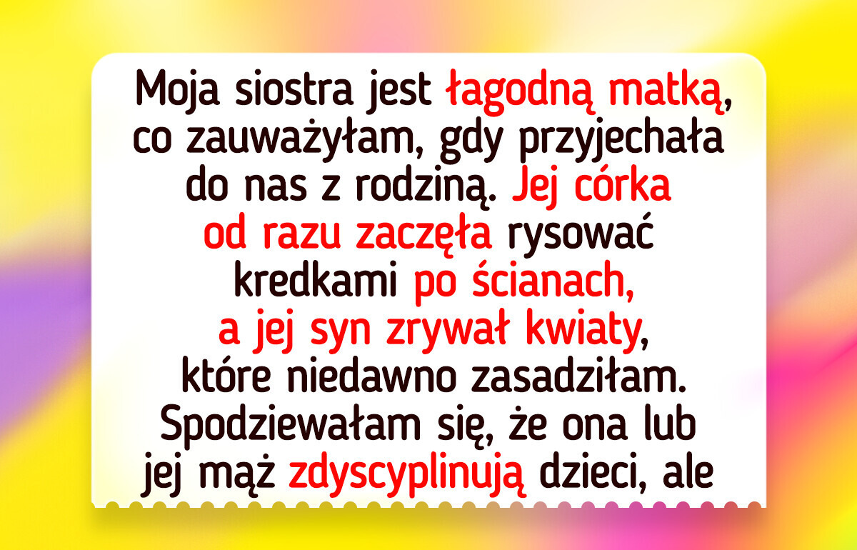 Moja siostra rozpieszcza swoje dzieci, a ja musiałam coś zrobić, żeby zmusić ją do refleksji