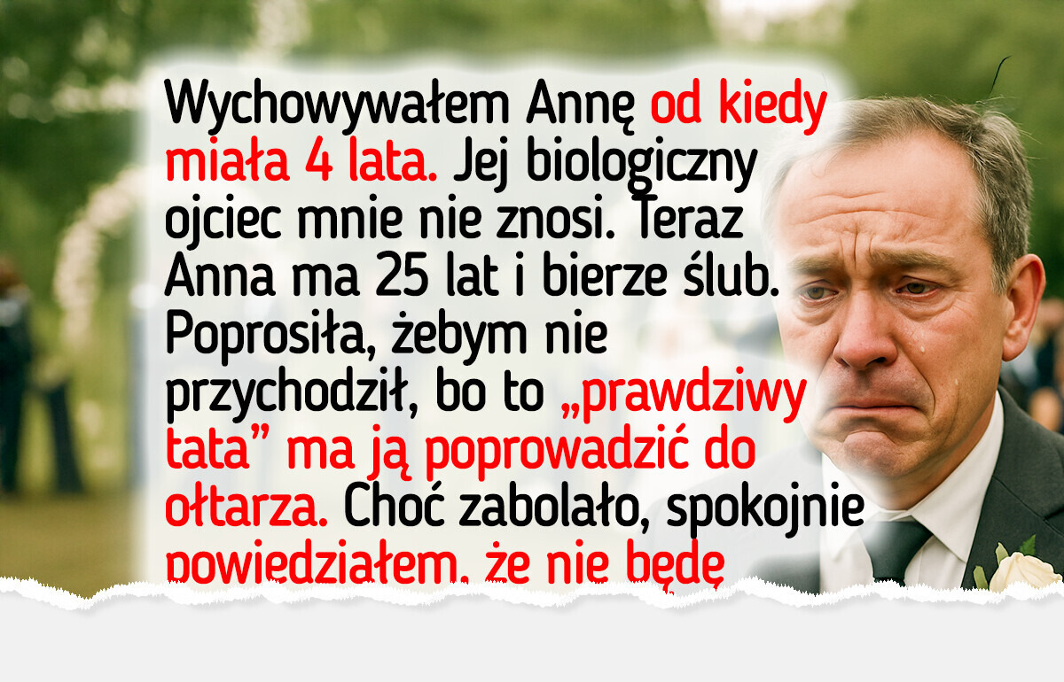 Wychowywałem ją jak własną córkę, a ona poprosiła, żebym nie przychodził na jej ślub