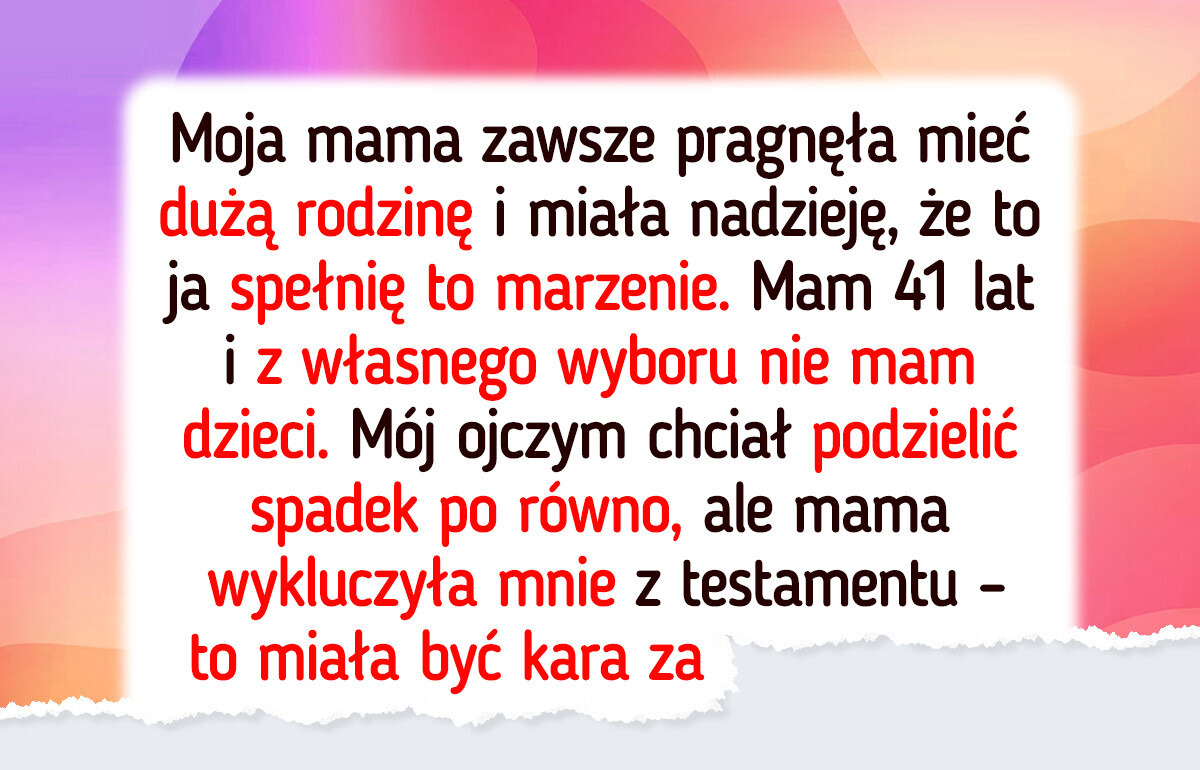 Nie mam dzieci, więc moja mama dała wszystko swojemu pasierbowi Nie mam dzieci, więc moja mama dała wszystko swojemu pasierbowi