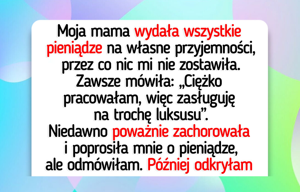 Mama wydała moje pieniądze, a potem błagała mnie o pomoc Mama wydała moje pieniądze, a potem błagała mnie o pomoc